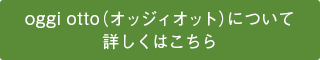 oggi otto（オッジィオット）について詳しくはこちら